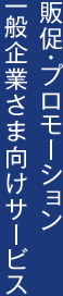 販促・プロモーション・一般企業さま向けサービス